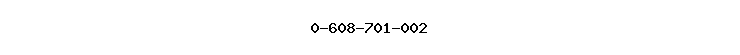 0-608-701-002