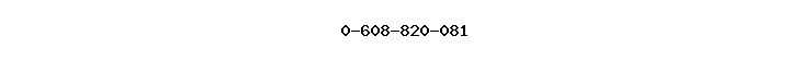 0-608-820-081