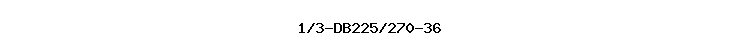 1/3-DB225/270-36