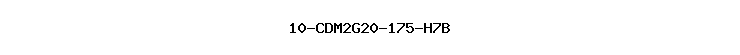 10-CDM2G20-175-H7B
