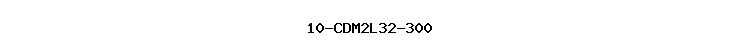 10-CDM2L32-300