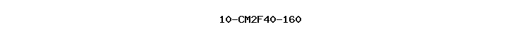 10-CM2F40-160