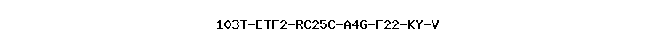 103T-ETF2-RC25C-A4G-F22-KY-V