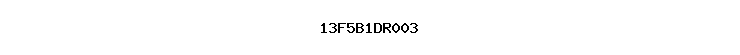 13F5B1DR003