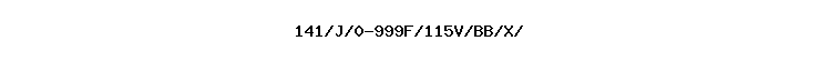 141/J/0-999F/115V/BB/X//