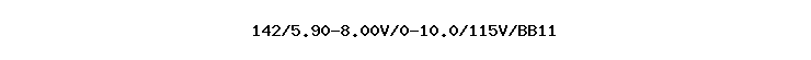 142/5.90-8.00V/0-10.0/115V/BB11
