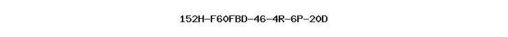 152H-F60FBD-46-4R-6P-20D