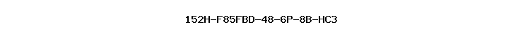 152H-F85FBD-48-6P-8B-HC3