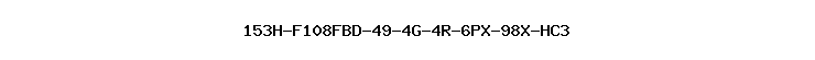 153H-F108FBD-49-4G-4R-6PX-98X-HC3