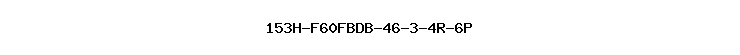 153H-F60FBDB-46-3-4R-6P