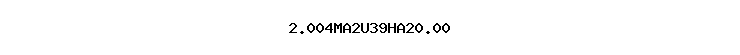 2.004MA2U39HA20.00