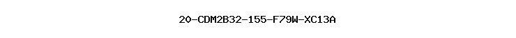 20-CDM2B32-155-F79W-XC13A