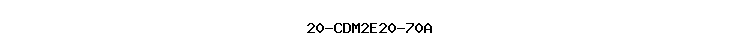 20-CDM2E20-70A