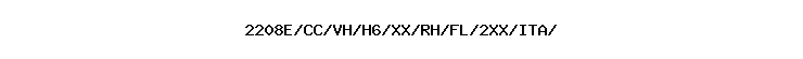 2208E/CC/VH/H6/XX/RH/FL/2XX/ITA//