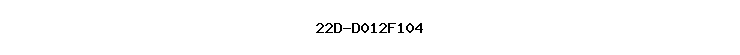 22D-D012F104