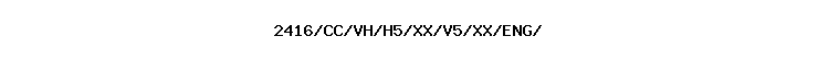 2416/CC/VH/H5/XX/V5/XX/ENG//
