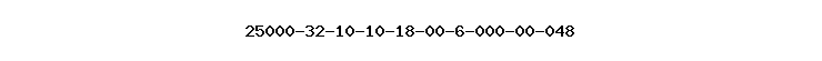 25000-32-10-10-18-00-6-000-00-048