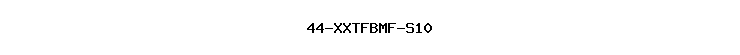 44-XXTFBMF-S10