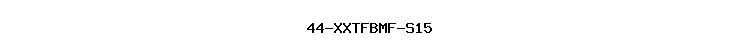 44-XXTFBMF-S15