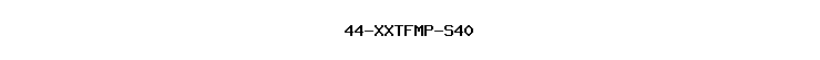 44-XXTFMP-S40