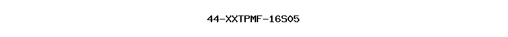 44-XXTPMF-16S05