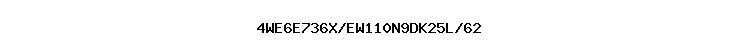 4WE6E736X/EW110N9DK25L/62