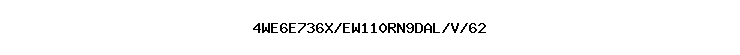 4WE6E736X/EW110RN9DAL/V/62