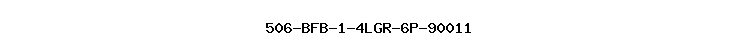 506-BFB-1-4LGR-6P-90011