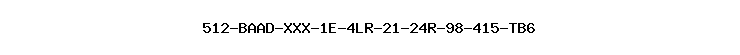 512-BAAD-XXX-1E-4LR-21-24R-98-415-TB6