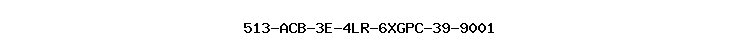 513-ACB-3E-4LR-6XGPC-39-9001