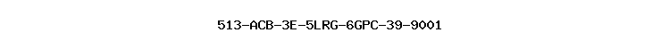 513-ACB-3E-5LRG-6GPC-39-9001