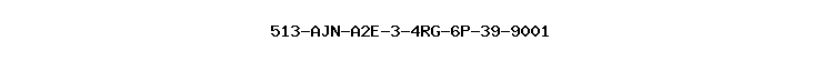 513-AJN-A2E-3-4RG-6P-39-9001