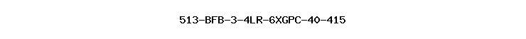 513-BFB-3-4LR-6XGPC-40-415