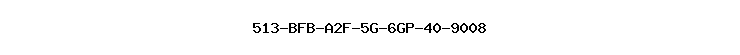 513-BFB-A2F-5G-6GP-40-9008