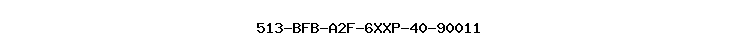 513-BFB-A2F-6XXP-40-90011