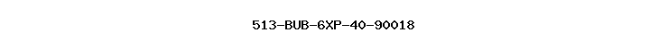 513-BUB-6XP-40-90018