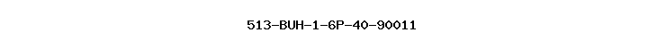 513-BUH-1-6P-40-90011