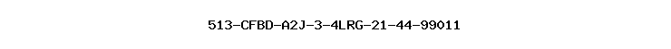 513-CFBD-A2J-3-4LRG-21-44-99011