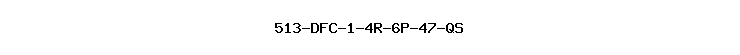 513-DFC-1-4R-6P-47-QS