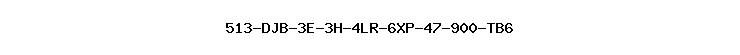 513-DJB-3E-3H-4LR-6XP-47-900-TB6