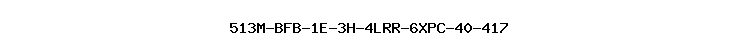 513M-BFB-1E-3H-4LRR-6XPC-40-417