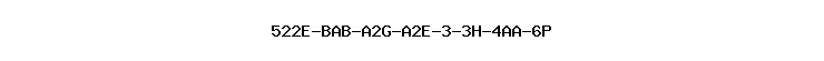 522E-BAB-A2G-A2E-3-3H-4AA-6P