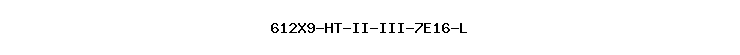 612X9-HT-II-III-7E16-L