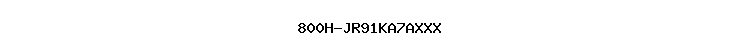 800H-JR91KA7AXXX