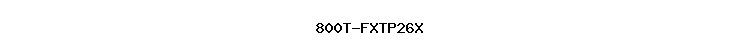 800T-FXTP26X