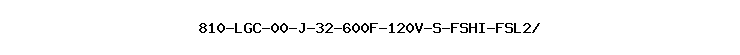 810-LGC-00-J-32-600F-120V-S-FSHI-FSL2/
