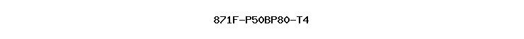 871F-P50BP80-T4