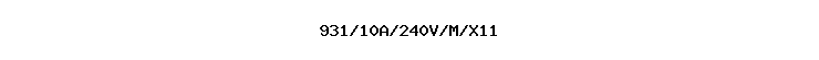 931/10A/240V/M/X11