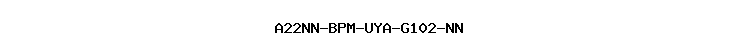 A22NN-BPM-UYA-G102-NN