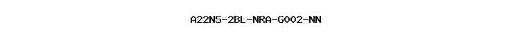 A22NS-2BL-NRA-G002-NN